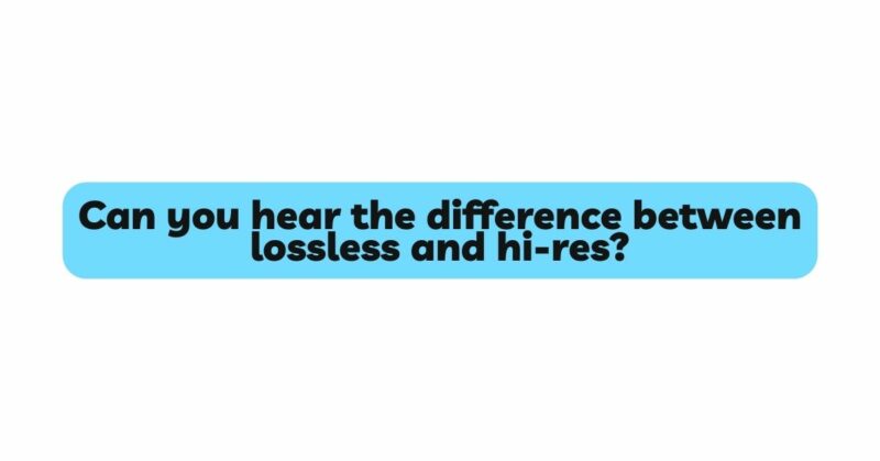 Can you hear the difference between lossless and hi-res?