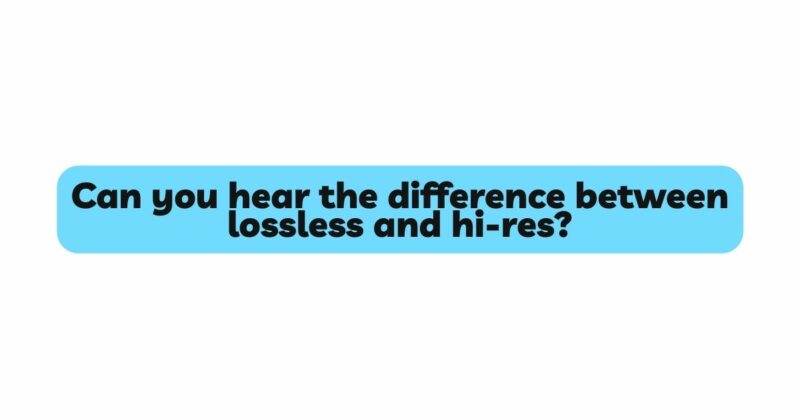 Can you hear the difference between lossless and hi-res?