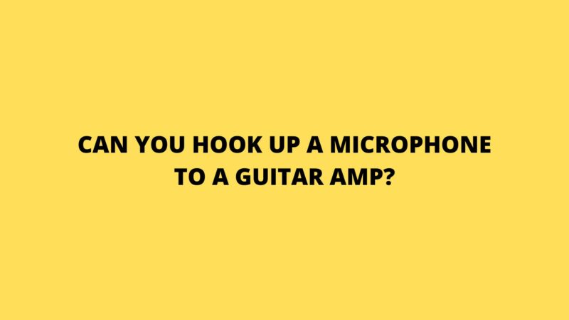 Can you hook up a microphone to a guitar amp?