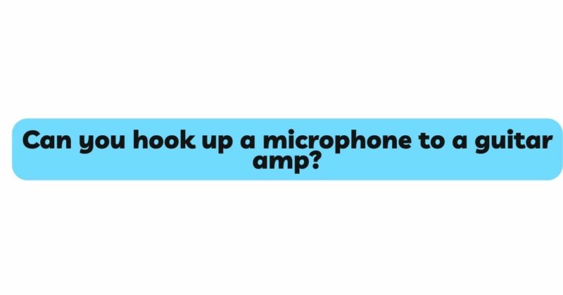 Can you hook up a microphone to a guitar amp?