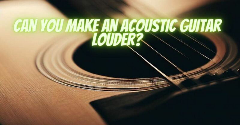 Can you make an acoustic guitar louder?