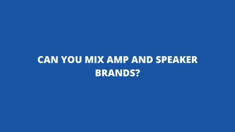 Can you mix amp and speaker brands?