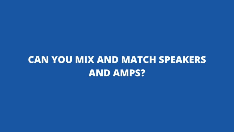 Can you mix and match speakers and amps?