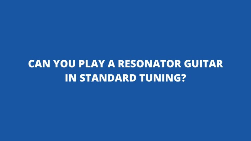 Can you play a resonator guitar in standard tuning?