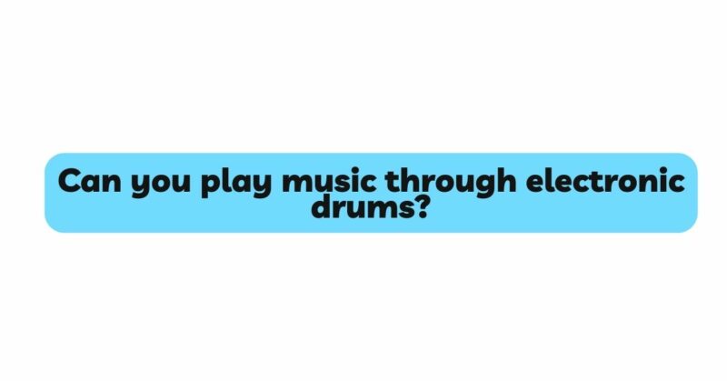 Can you play music through electronic drums?