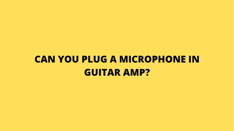 Can you plug a microphone in guitar amp?