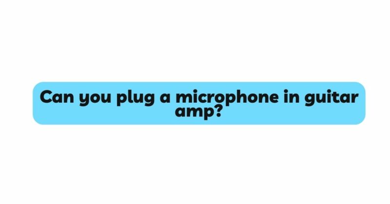 Can you plug a microphone in guitar amp?