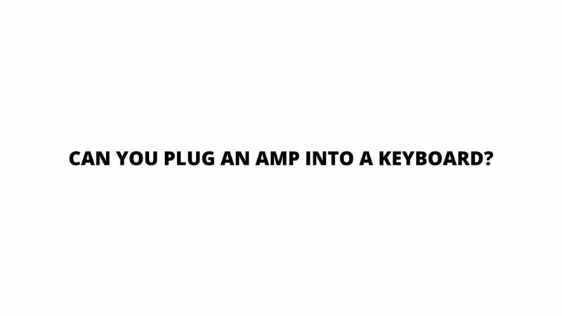 Can you plug an amp into a keyboard?