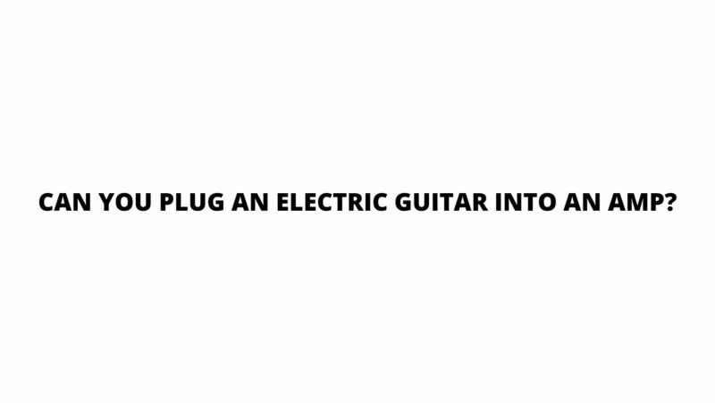 Can you plug an electric guitar into an amp?