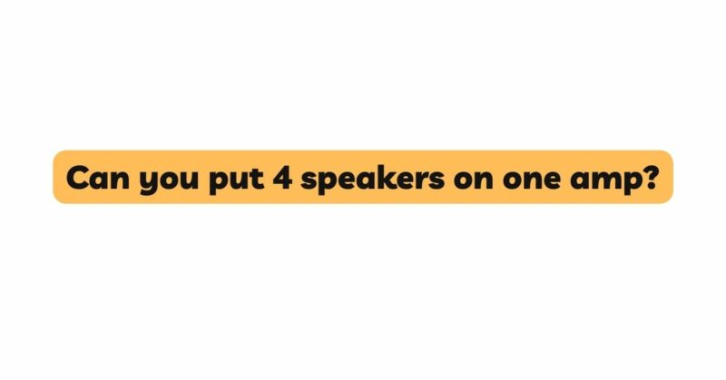 Can you put 4 speakers on one amp?