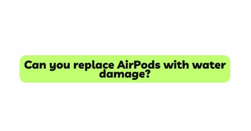 Can you replace AirPods with water damage?