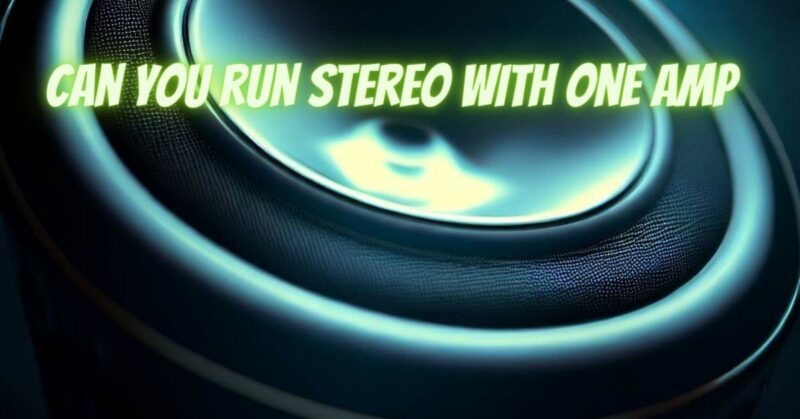 Can you run stereo with one amp