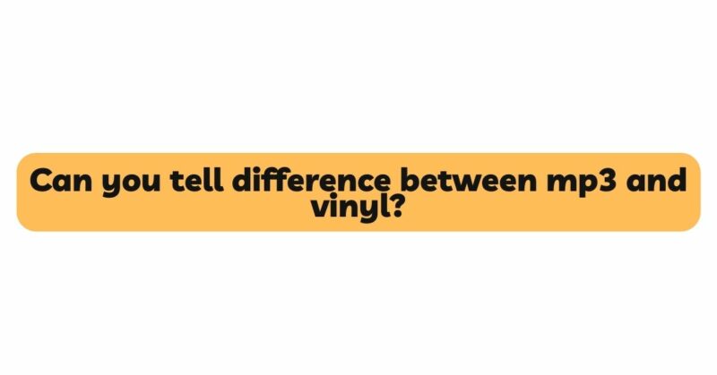 Can you tell difference between mp3 and vinyl?
