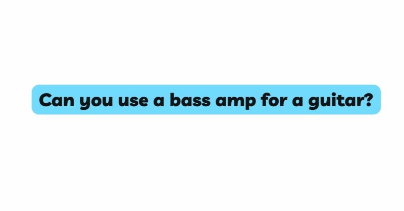 Can you use a bass amp for a guitar?