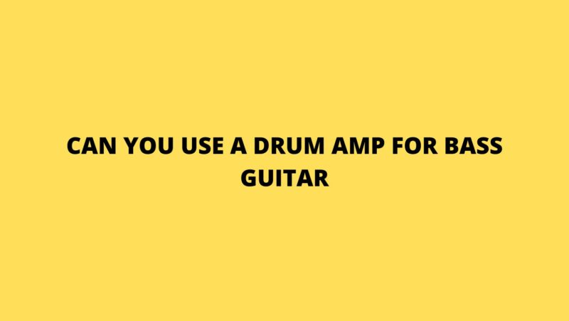 Can you use a drum amp for bass guitar