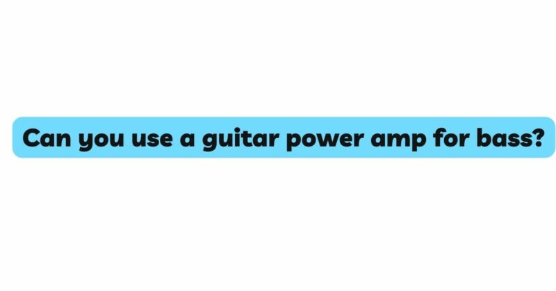 Can you use a guitar power amp for bass?