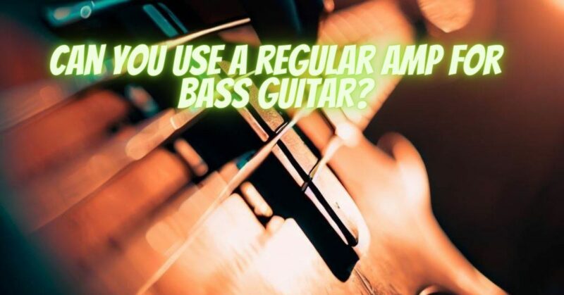 Can you use a regular amp for bass guitar?