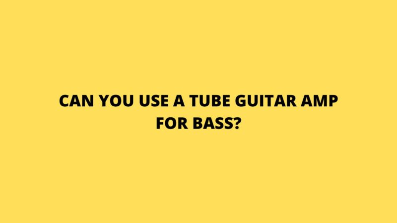 Can you use a tube guitar amp for bass?