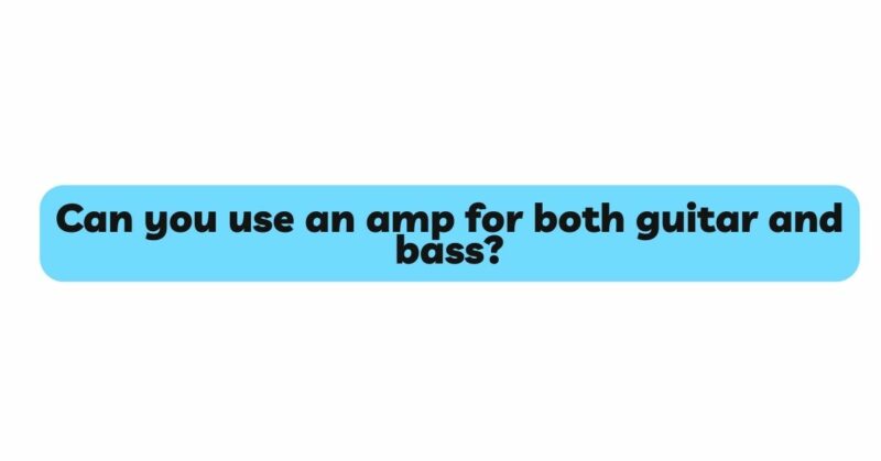 Can you use an amp for both guitar and bass?