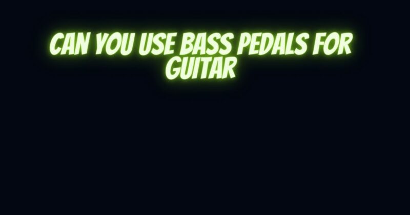 Can you use bass pedals for guitar
