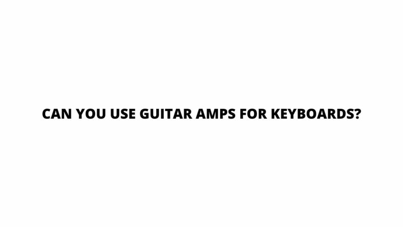 Can you use guitar amps for keyboards?