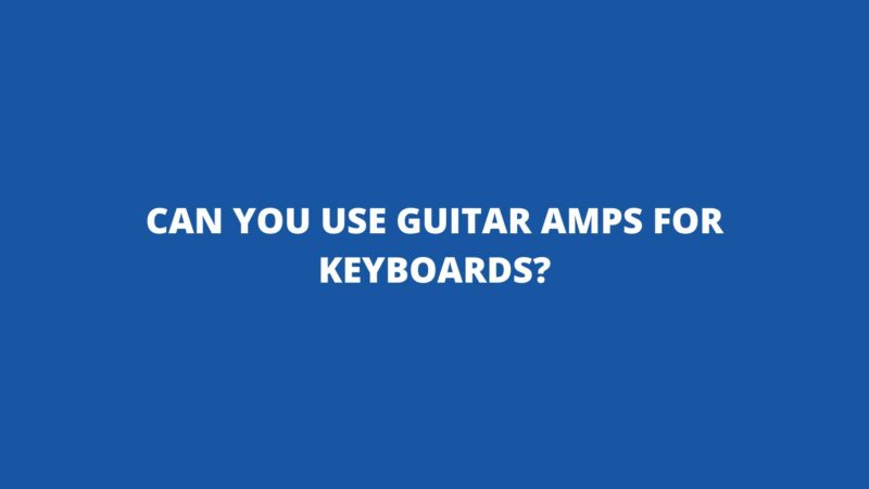 Can you use guitar amps for keyboards?