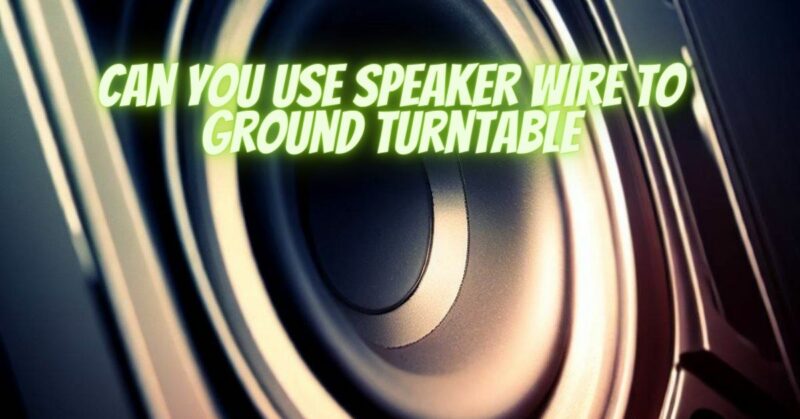 Can you use speaker wire to ground turntable