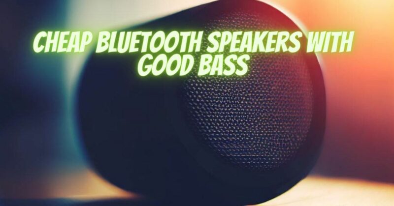 Cheap Bluetooth speakers with good bass