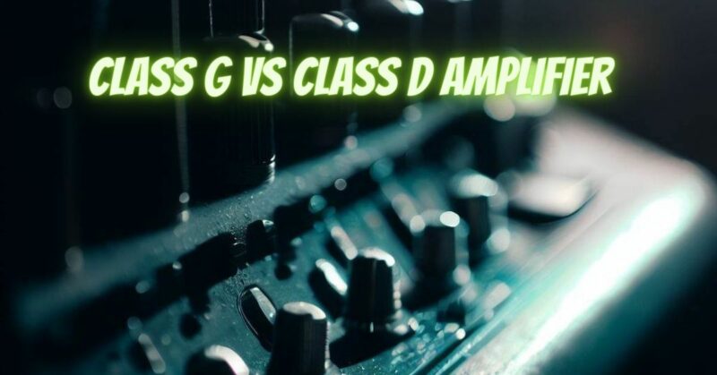 Class G vs Class D amplifier