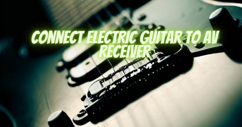 Connect electric guitar to AV receiver