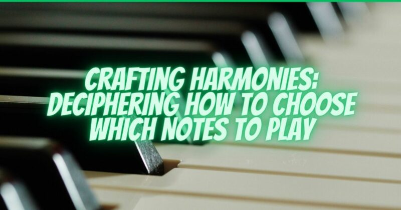 Crafting Harmonies: Deciphering How to Choose Which Notes to Play