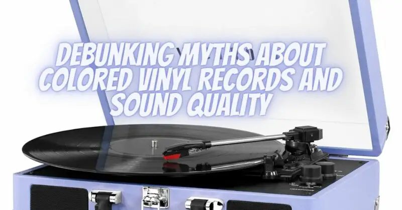 Debunking Myths About Colored Vinyl Records and Sound Quality