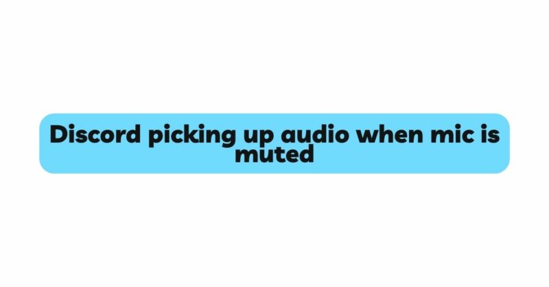 Discord picking up audio when mic is muted