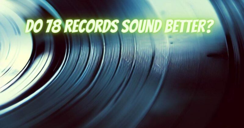 Do 78 records sound better?