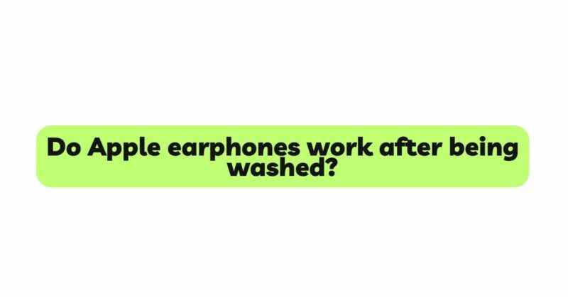 Do Apple earphones work after being washed?