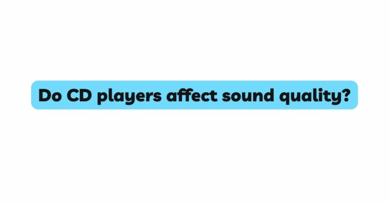 Do CD players affect sound quality?