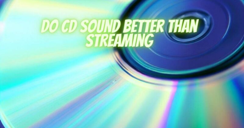 Do CD sound better than streaming