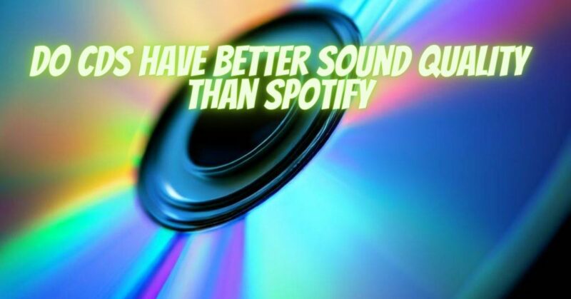 Do CDs have better sound quality than Spotify