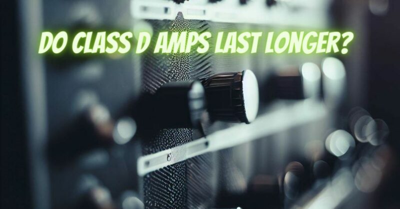 Do Class D amps last longer?