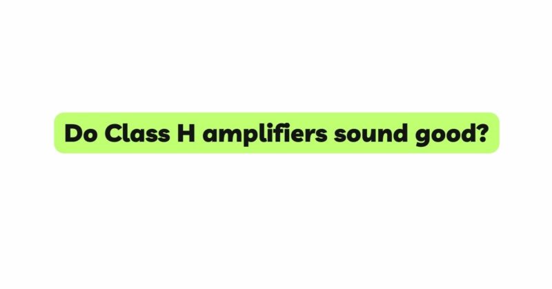 Do Class H amplifiers sound good? - All For Turntables