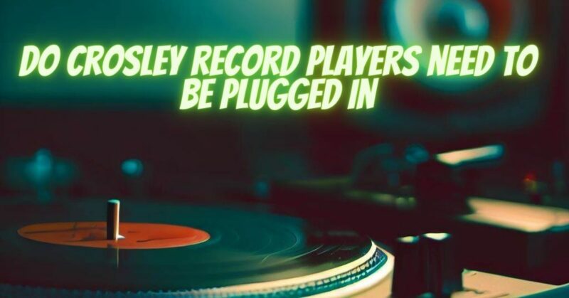 Do Crosley record Players need to be plugged in