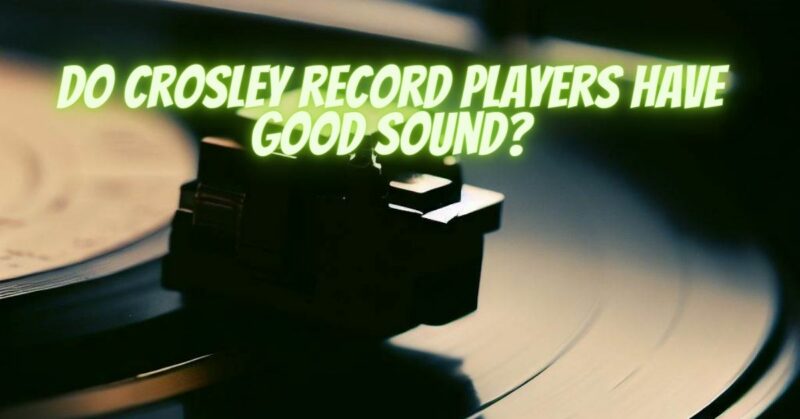 Do Crosley record players have good sound?