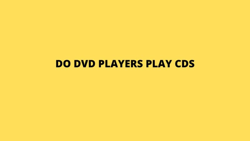 Do DVD players play CDs