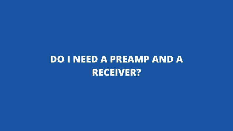 Do I need a preamp and a receiver?