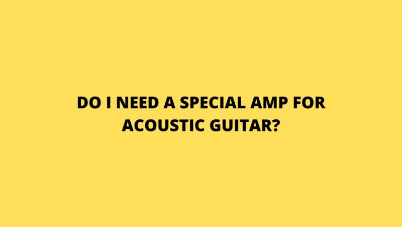 Do I need a special amp for acoustic guitar?
