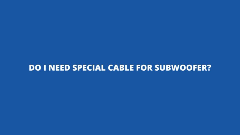Do I need special cable for subwoofer?
