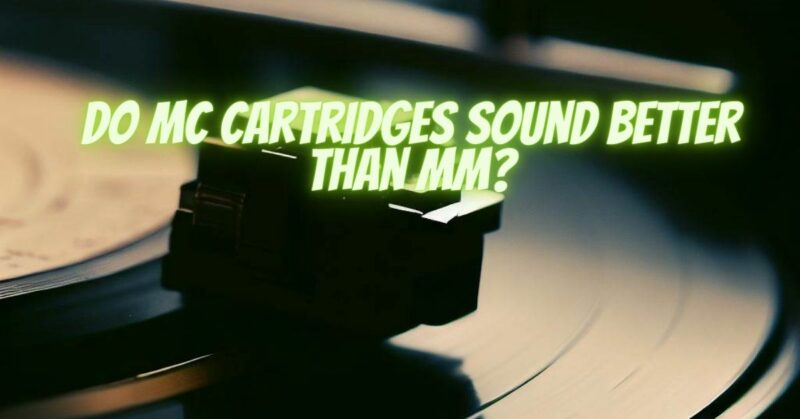 Do MC cartridges sound better than MM?