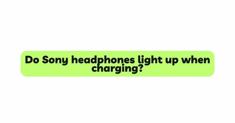 Do Sony headphones light up when charging?