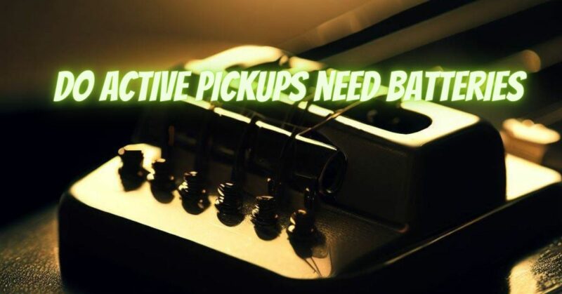 Do active pickups need batteries