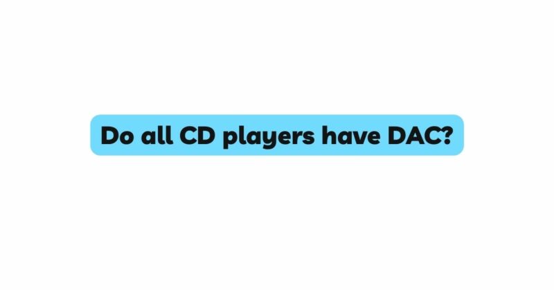 Do all CD players have DAC?